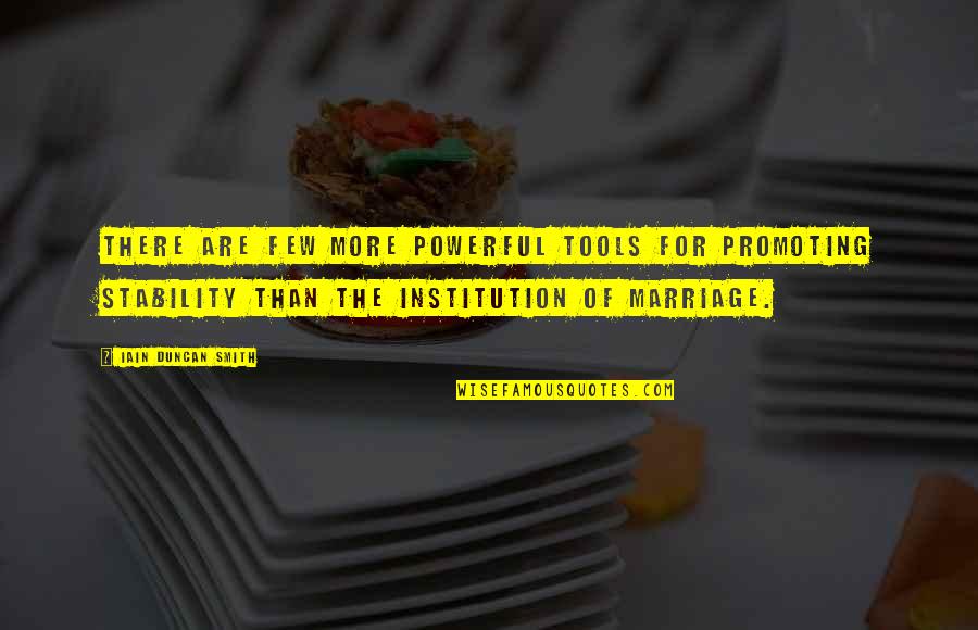 Marriage Institution Quotes By Iain Duncan Smith: There are few more powerful tools for promoting