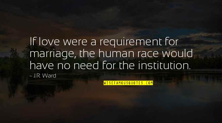 Marriage Institution Quotes By J.R. Ward: If love were a requirement for marriage, the