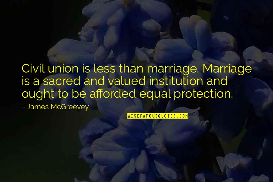 Marriage Institution Quotes By James McGreevey: Civil union is less than marriage. Marriage is