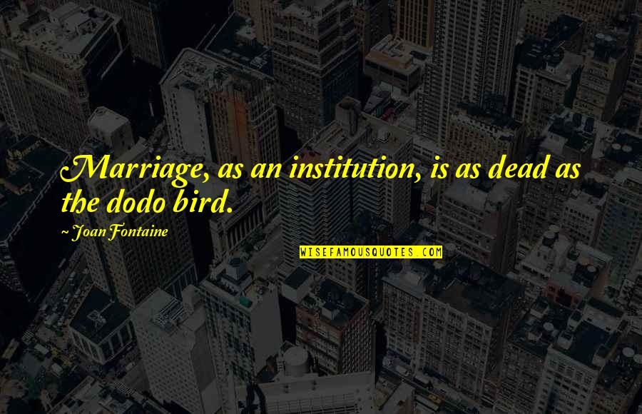 Marriage Institution Quotes By Joan Fontaine: Marriage, as an institution, is as dead as