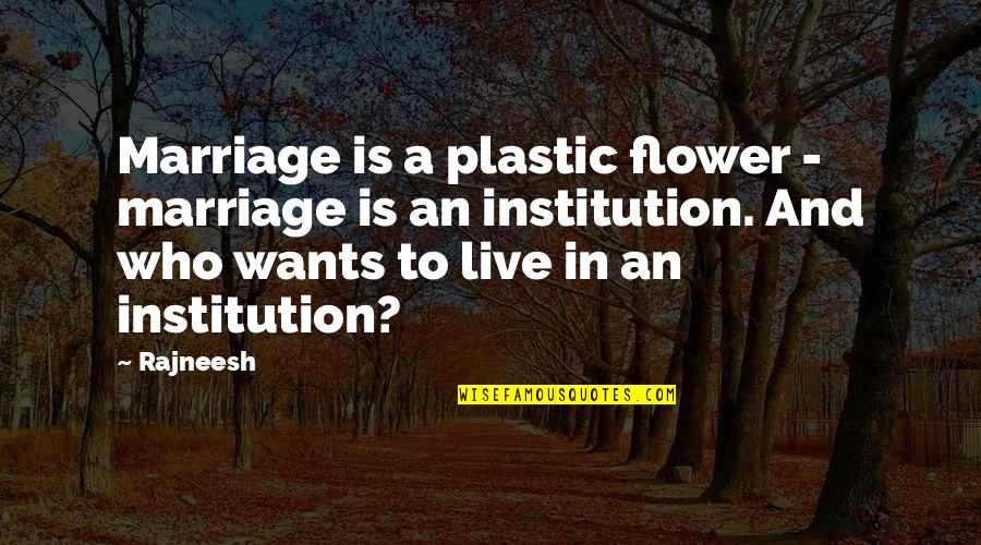 Marriage Institution Quotes By Rajneesh: Marriage is a plastic flower - marriage is