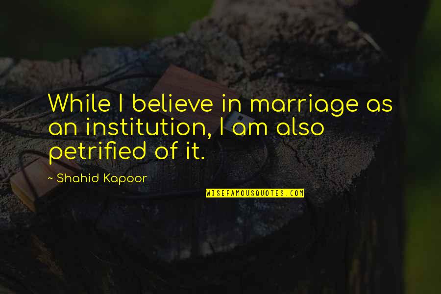Marriage Institution Quotes By Shahid Kapoor: While I believe in marriage as an institution,
