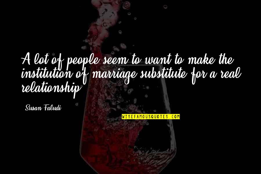Marriage Institution Quotes By Susan Faludi: A lot of people seem to want to