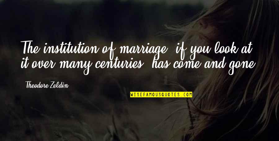 Marriage Institution Quotes By Theodore Zeldin: The institution of marriage, if you look at