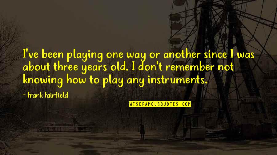 Marriage Interference Quotes By Frank Fairfield: I've been playing one way or another since Marriage Interference Quotes By Frank Fairfield: I've been playing one way or another since