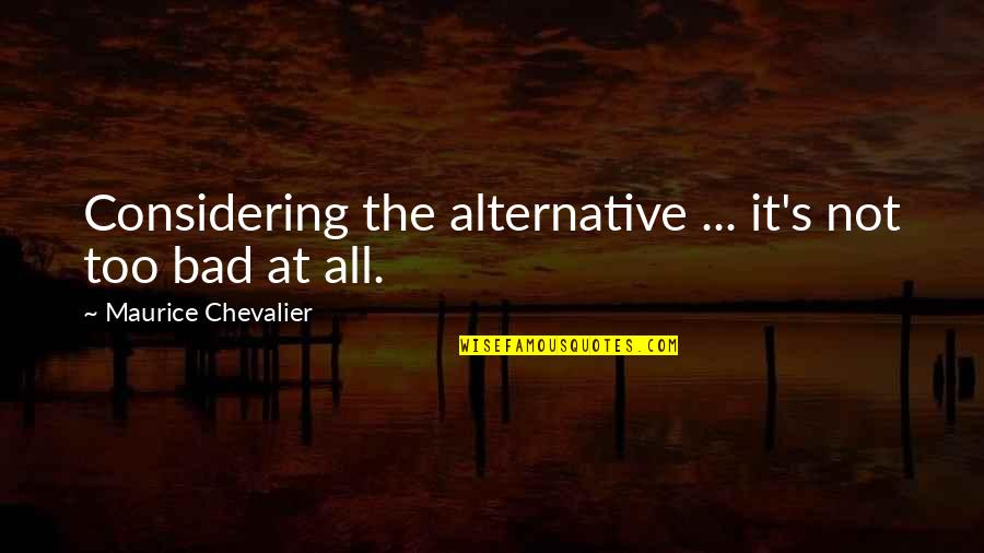 Marriage Interference Quotes By Maurice Chevalier: Considering the alternative ... it's not too bad Marriage Interference Quotes By Maurice Chevalier: Considering the alternative ... it's not too bad