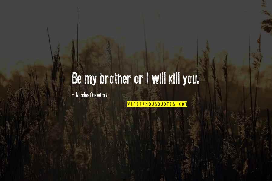 Marriage Is A Beautiful Journey Quotes By Nicolas Chamfort: Be my brother or I will kill you.