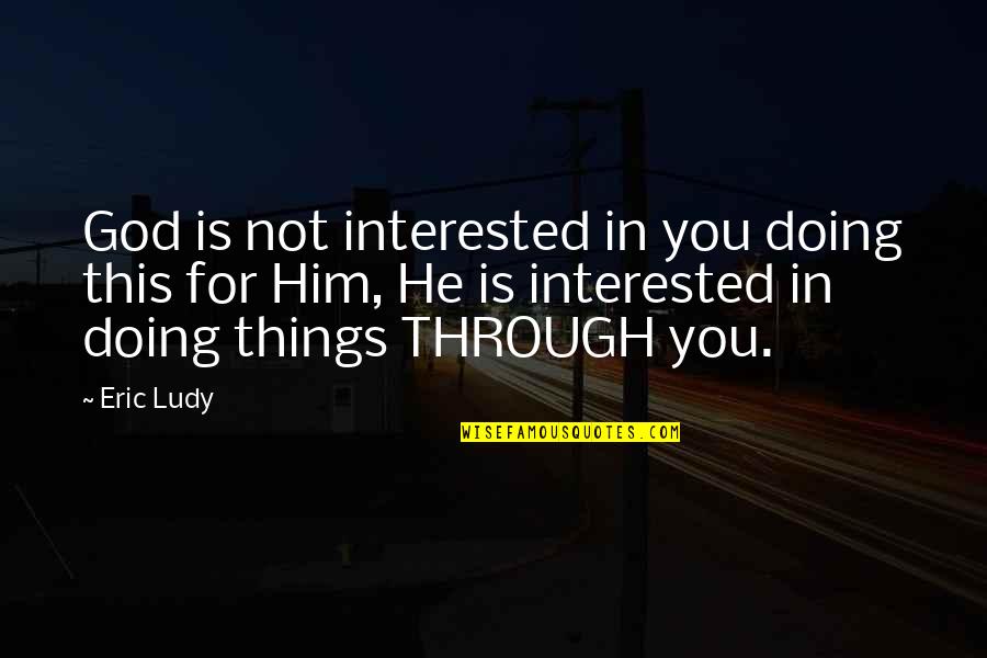 Marriage Is A Beautiful Thing Quotes By Eric Ludy: God is not interested in you doing this