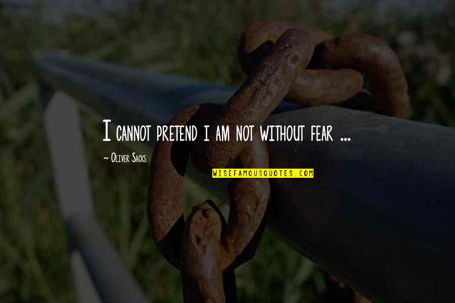 Marriage Is A Beautiful Thing Quotes By Oliver Sacks: I cannot pretend i am not without fear