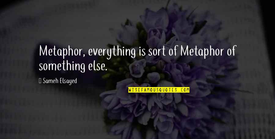 Marriage Is A Beautiful Thing Quotes By Sameh Elsayed: Metaphor, everything is sort of Metaphor of something