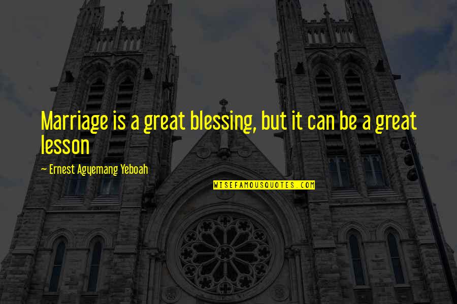 Marriage Is A Blessing Quotes By Ernest Agyemang Yeboah: Marriage is a great blessing, but it can Marriage Is A Blessing Quotes By Ernest Agyemang Yeboah: Marriage is a great blessing, but it can