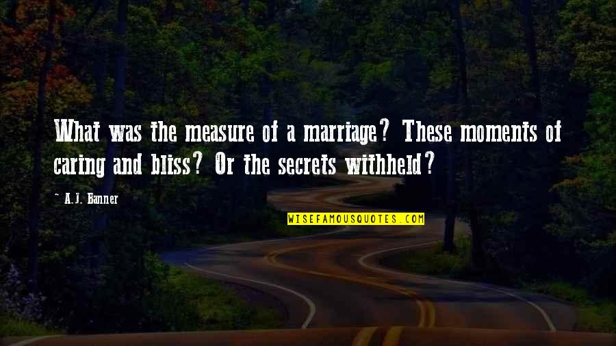 Marriage Is A Bliss Quotes By A.J. Banner: What was the measure of a marriage? These Marriage Is A Bliss Quotes By A.J. Banner: What was the measure of a marriage? These