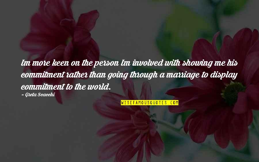Marriage Is A Commitment Quotes By Greta Scacchi: Im more keen on the person Im involved Marriage Is A Commitment Quotes By Greta Scacchi: Im more keen on the person Im involved