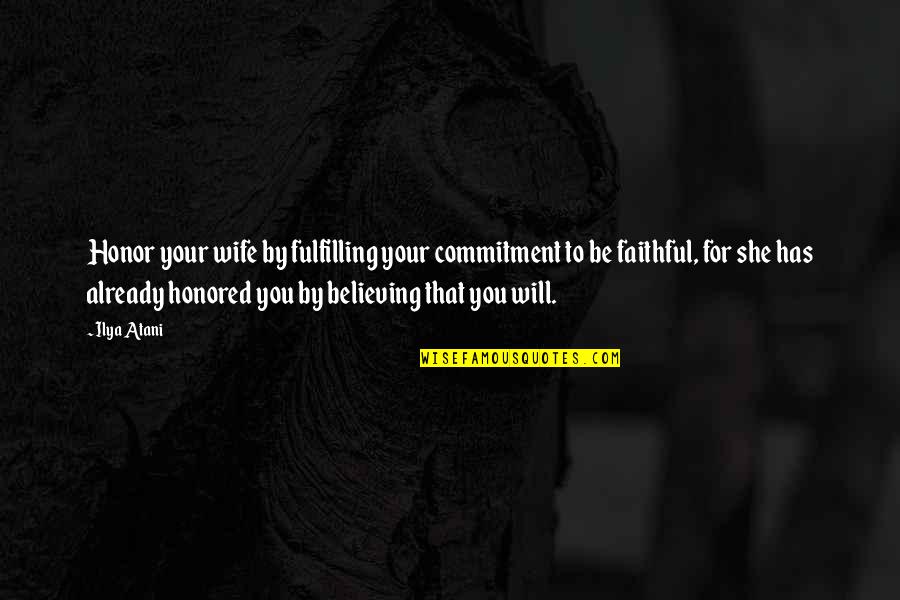 Marriage Is A Commitment Quotes By Ilya Atani: Honor your wife by fulfilling your commitment to