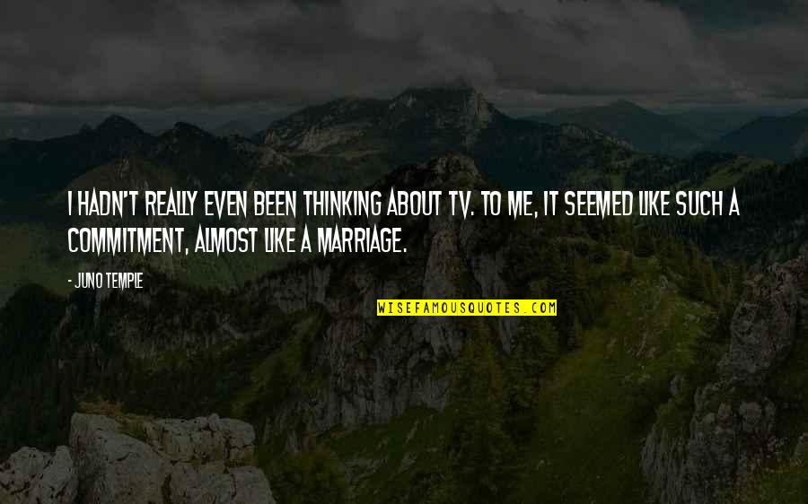 Marriage Is A Commitment Quotes By Juno Temple: I hadn't really even been thinking about TV.