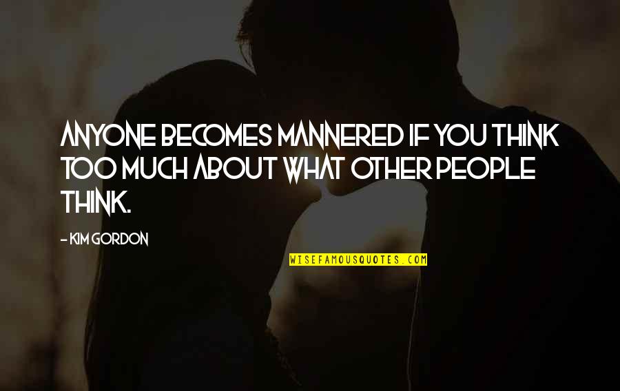 Marriage Is A Joke Quotes By Kim Gordon: Anyone becomes mannered if you think too much