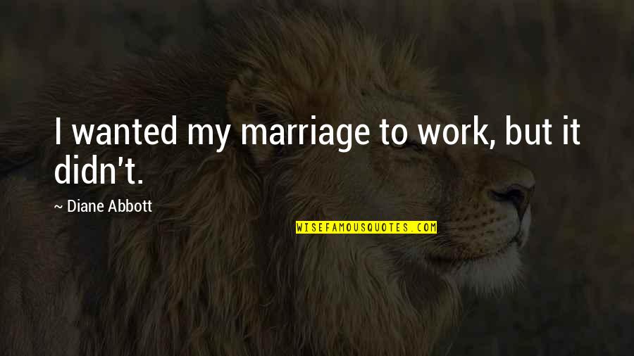 Marriage Is A Lifetime Commitment Quotes By Diane Abbott: I wanted my marriage to work, but it