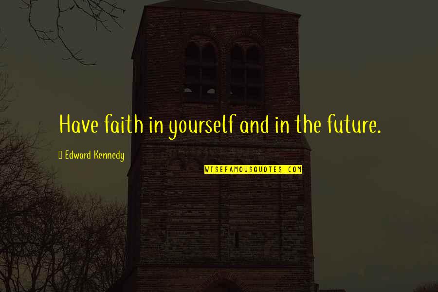 Marriage Is A Lifetime Commitment Quotes By Edward Kennedy: Have faith in yourself and in the future.