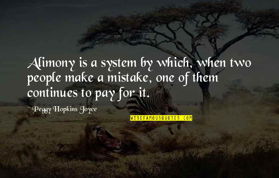 Marriage Is A Mistake Quotes By Peggy Hopkins Joyce: Alimony is a system by which, when two Marriage Is A Mistake Quotes By Peggy Hopkins Joyce: Alimony is a system by which, when two