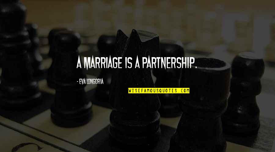 Marriage Is A Partnership Quotes By Eva Longoria: A marriage is a partnership. Marriage Is A Partnership Quotes By Eva Longoria: A marriage is a partnership.