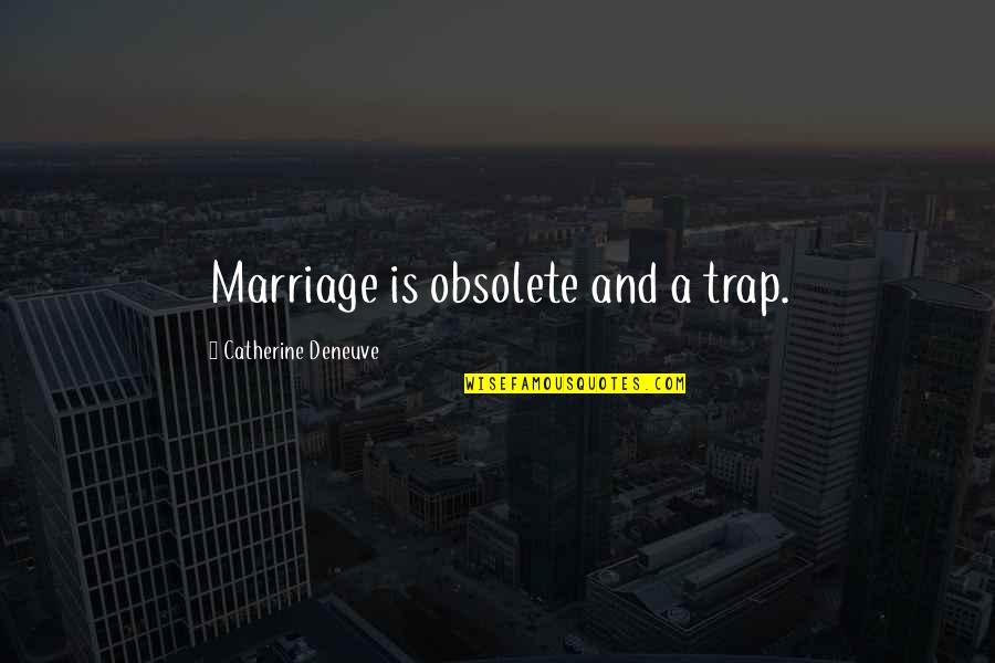 Marriage Is A Trap Quotes By Catherine Deneuve: Marriage is obsolete and a trap.