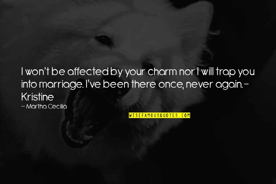 Marriage Is A Trap Quotes By Martha Cecilia: I won't be affected by your charm nor