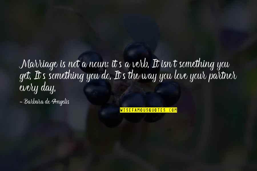 Marriage Is A Verb Quotes By Barbara De Angelis: Marriage is not a noun; it's a verb. Marriage Is A Verb Quotes By Barbara De Angelis: Marriage is not a noun; it's a verb.