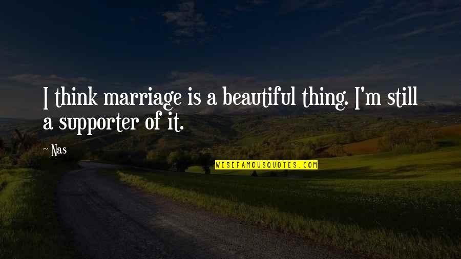 Marriage Is Beautiful Thing Quotes By Nas: I think marriage is a beautiful thing. I'm
