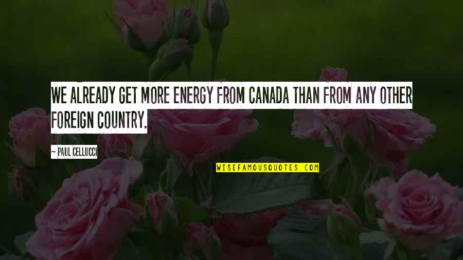 Marriage Is Beautiful Thing Quotes By Paul Cellucci: We already get more energy from Canada than