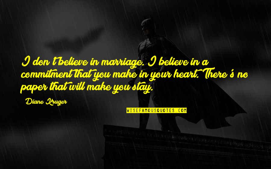 Marriage Is Commitment Quotes By Diane Kruger: I don't believe in marriage. I believe in