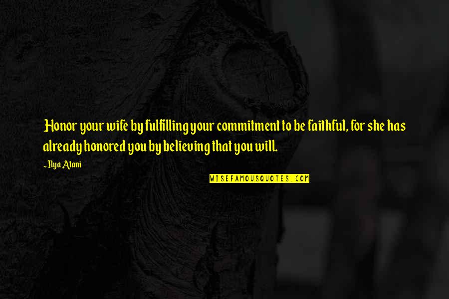 Marriage Is Commitment Quotes By Ilya Atani: Honor your wife by fulfilling your commitment to