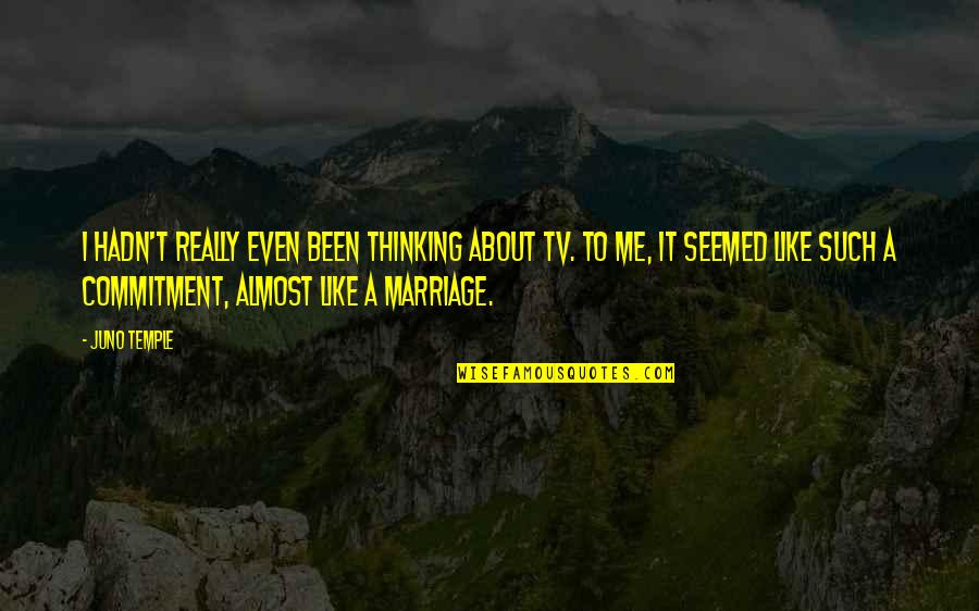 Marriage Is Commitment Quotes By Juno Temple: I hadn't really even been thinking about TV.