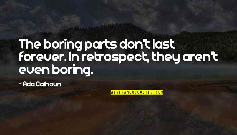 Marriage Is Forever Quotes By Ada Calhoun: The boring parts don't last forever. In retrospect,