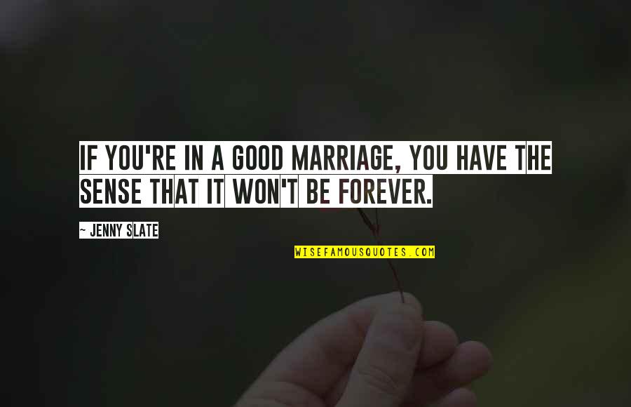 Marriage Is Forever Quotes By Jenny Slate: If you're in a good marriage, you have