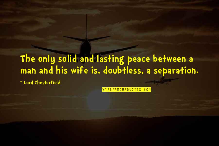 Marriage Is Funny Quotes By Lord Chesterfield: The only solid and lasting peace between a