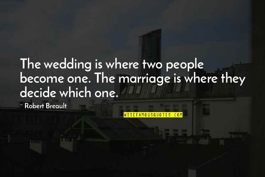 Marriage Is Funny Quotes By Robert Breault: The wedding is where two people become one.