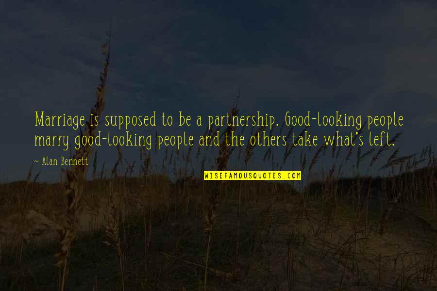 Marriage Is Good Quotes By Alan Bennett: Marriage is supposed to be a partnership. Good-looking