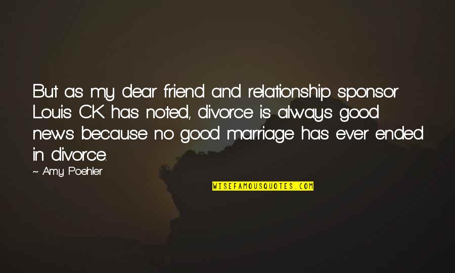 Marriage Is Good Quotes By Amy Poehler: But as my dear friend and relationship sponsor Marriage Is Good Quotes By Amy Poehler: But as my dear friend and relationship sponsor