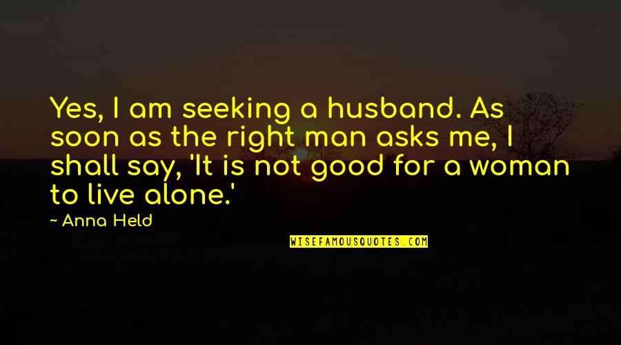 Marriage Is Good Quotes By Anna Held: Yes, I am seeking a husband. As soon Marriage Is Good Quotes By Anna Held: Yes, I am seeking a husband. As soon