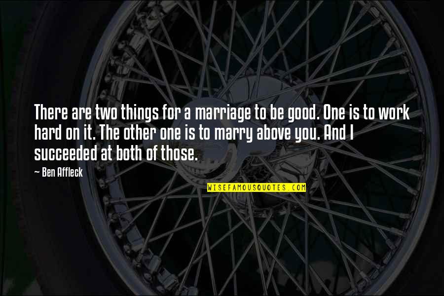 Marriage Is Good Quotes By Ben Affleck: There are two things for a marriage to Marriage Is Good Quotes By Ben Affleck: There are two things for a marriage to