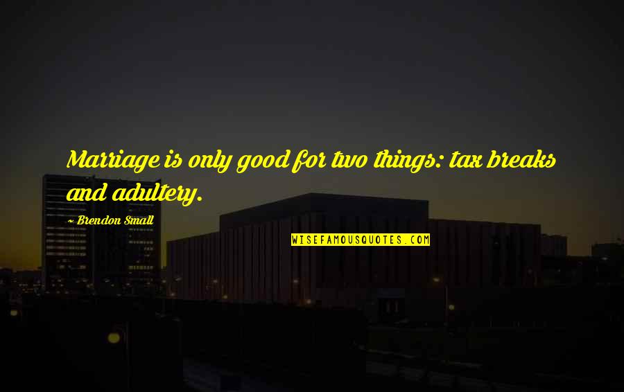Marriage Is Good Quotes By Brendon Small: Marriage is only good for two things: tax Marriage Is Good Quotes By Brendon Small: Marriage is only good for two things: tax