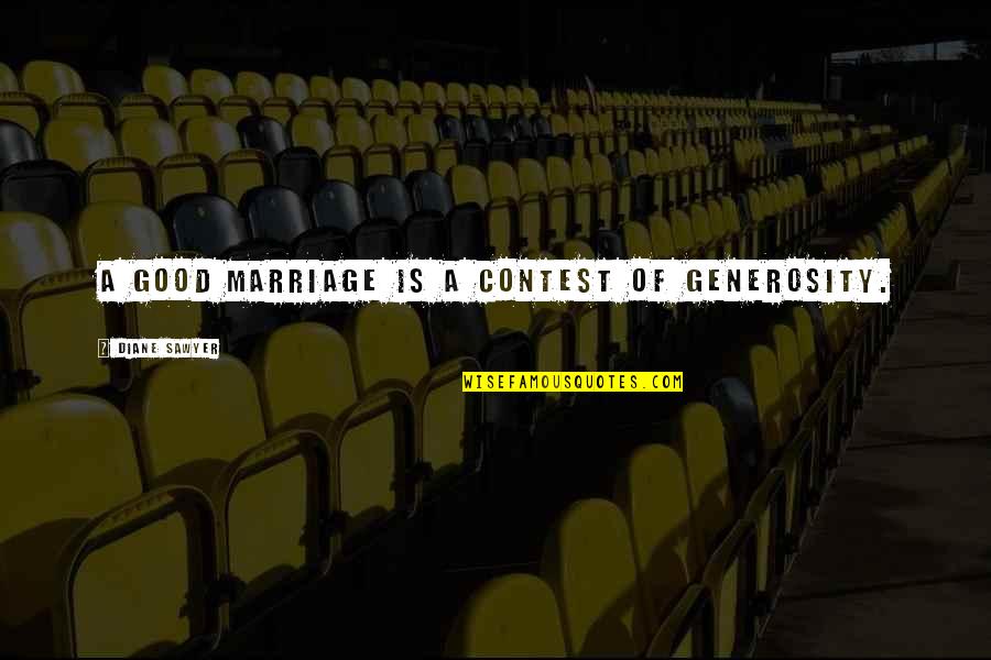 Marriage Is Good Quotes By Diane Sawyer: A good marriage is a contest of generosity. Marriage Is Good Quotes By Diane Sawyer: A good marriage is a contest of generosity.