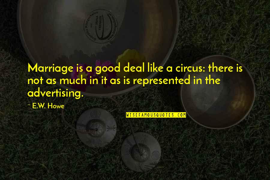 Marriage Is Good Quotes By E.W. Howe: Marriage is a good deal like a circus: