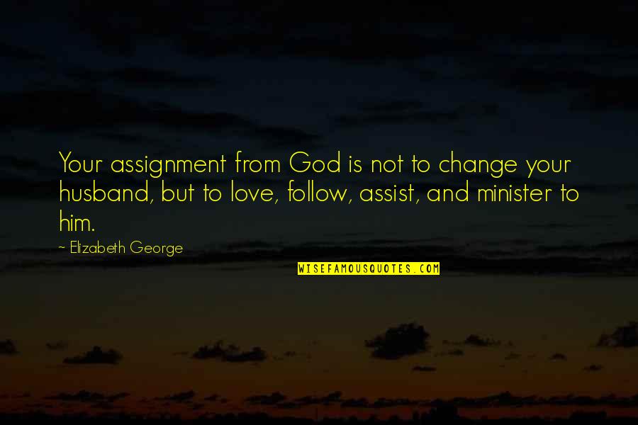 Marriage Is Good Quotes By Elizabeth George: Your assignment from God is not to change Marriage Is Good Quotes By Elizabeth George: Your assignment from God is not to change