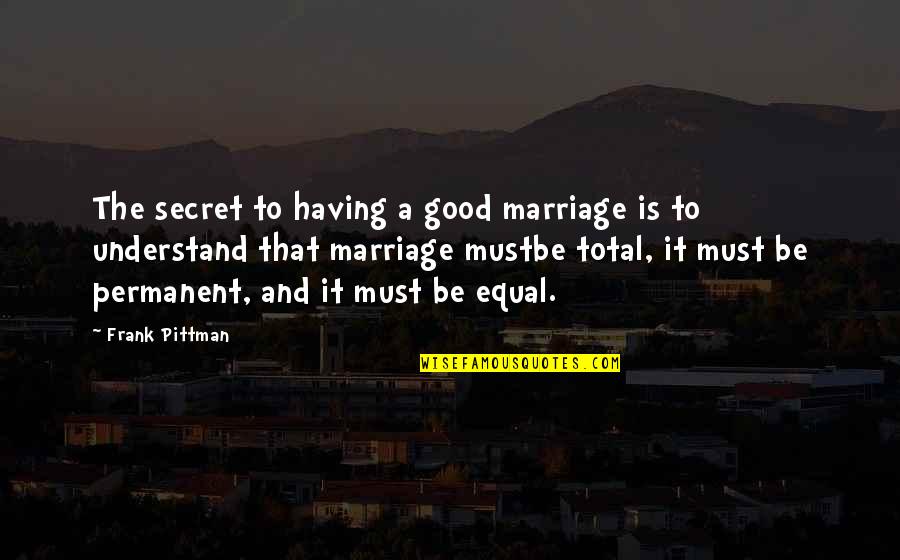 Marriage Is Good Quotes By Frank Pittman: The secret to having a good marriage is Marriage Is Good Quotes By Frank Pittman: The secret to having a good marriage is