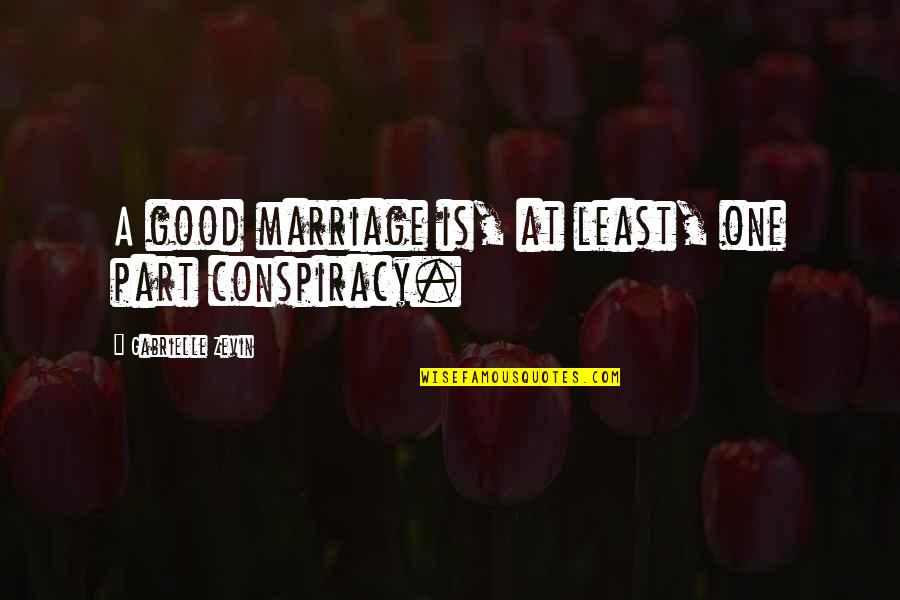 Marriage Is Good Quotes By Gabrielle Zevin: A good marriage is, at least, one part