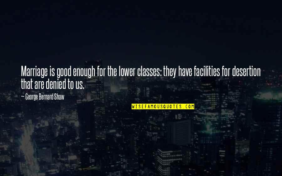 Marriage Is Good Quotes By George Bernard Shaw: Marriage is good enough for the lower classes: Marriage Is Good Quotes By George Bernard Shaw: Marriage is good enough for the lower classes: