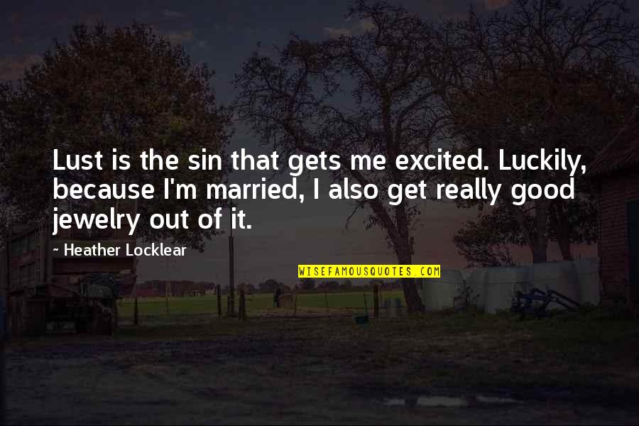 Marriage Is Good Quotes By Heather Locklear: Lust is the sin that gets me excited. Marriage Is Good Quotes By Heather Locklear: Lust is the sin that gets me excited.