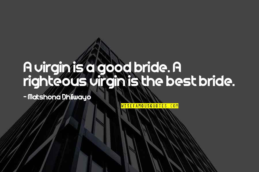Marriage Is Good Quotes By Matshona Dhliwayo: A virgin is a good bride. A righteous Marriage Is Good Quotes By Matshona Dhliwayo: A virgin is a good bride. A righteous