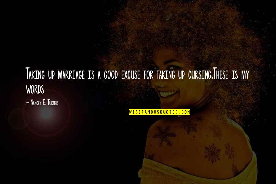 Marriage Is Good Quotes By Nancey E. Turner: Taking up marriage is a good excuse for Marriage Is Good Quotes By Nancey E. Turner: Taking up marriage is a good excuse for